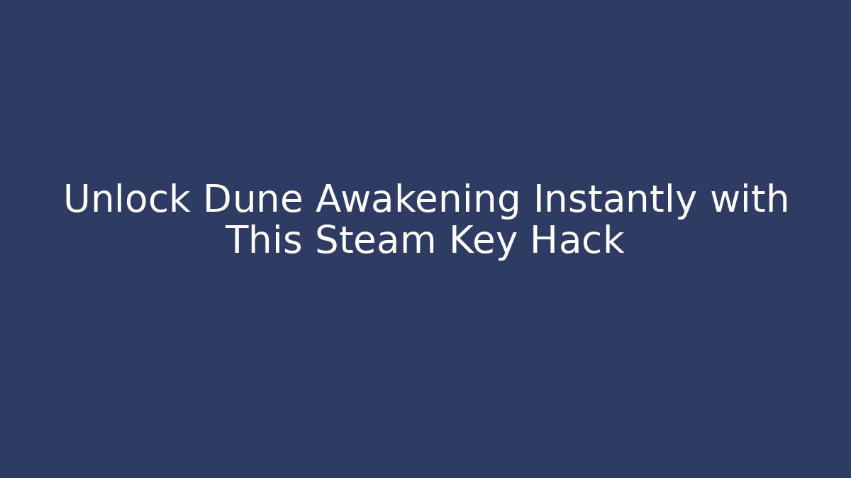 Unlock Dune Awakening Instantly with This Steam Key Hack - Felix Cat Insurance
