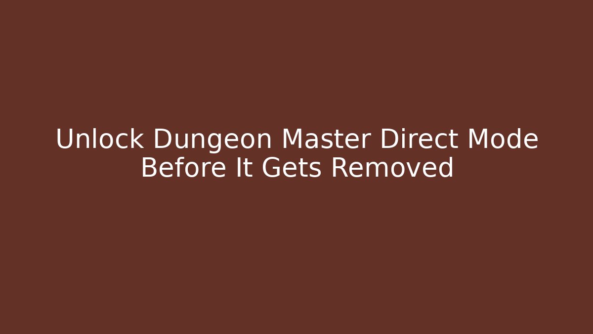 Unlock Dungeon Master Direct Mode Before It Gets Removed