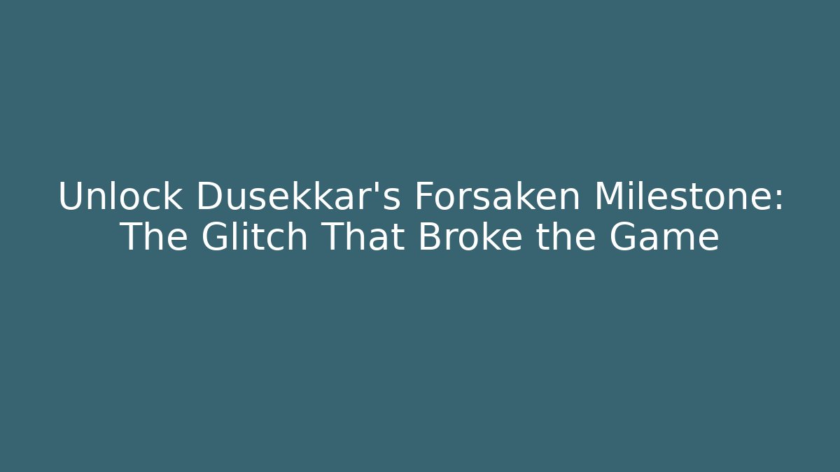 Unlock Dusekkar's Forsaken Milestone: The Glitch That Broke the Game