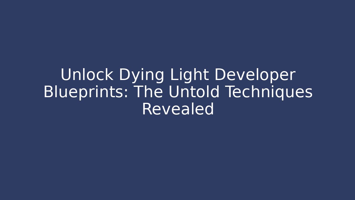 Unlock Dying Light Developer Blueprints: The Untold Techniques Revealed - Felix Cat Insurance