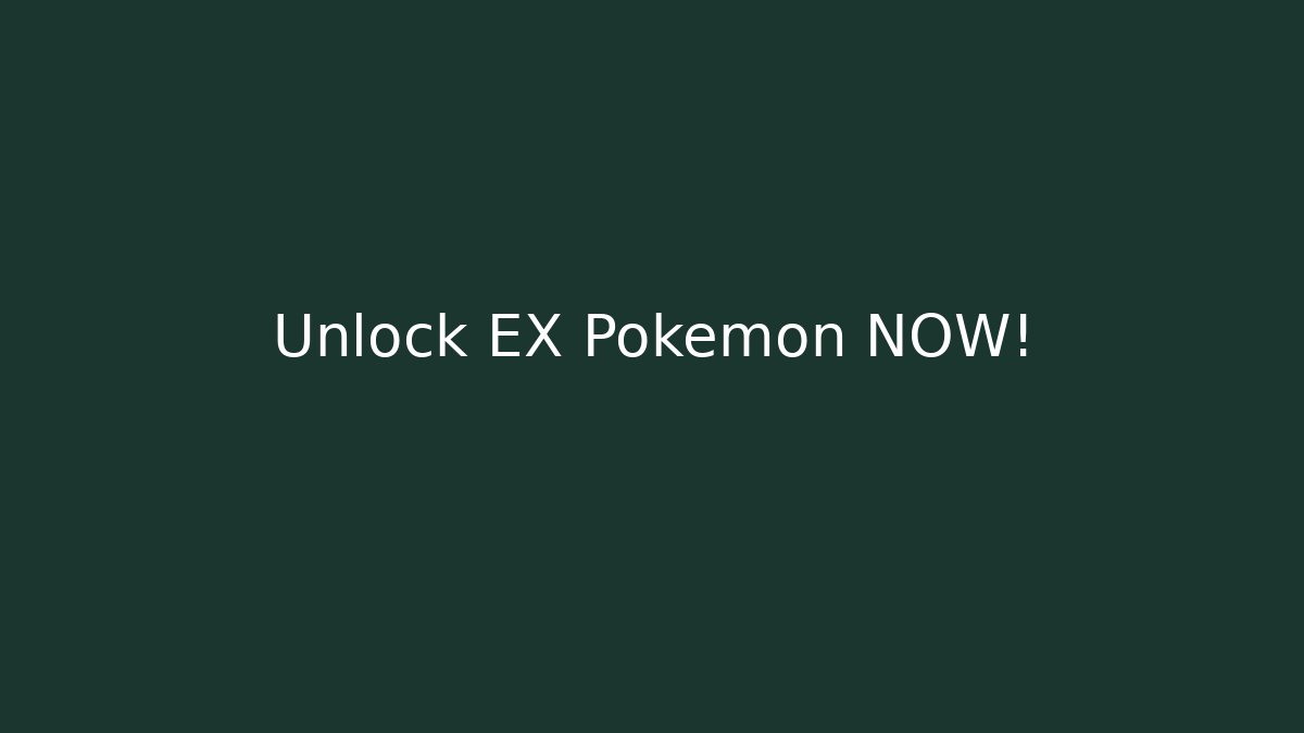 Unlock EX Pokémon NOW!