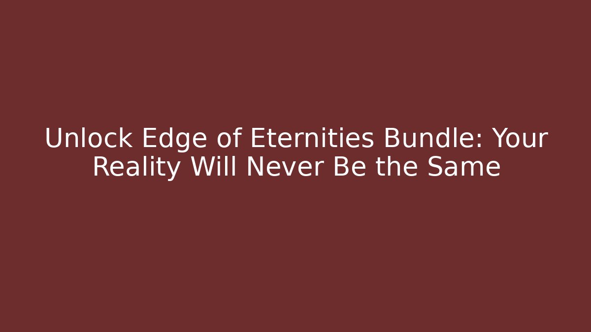 Unlock Edge of Eternities Bundle: Your Reality Will Never Be the Same