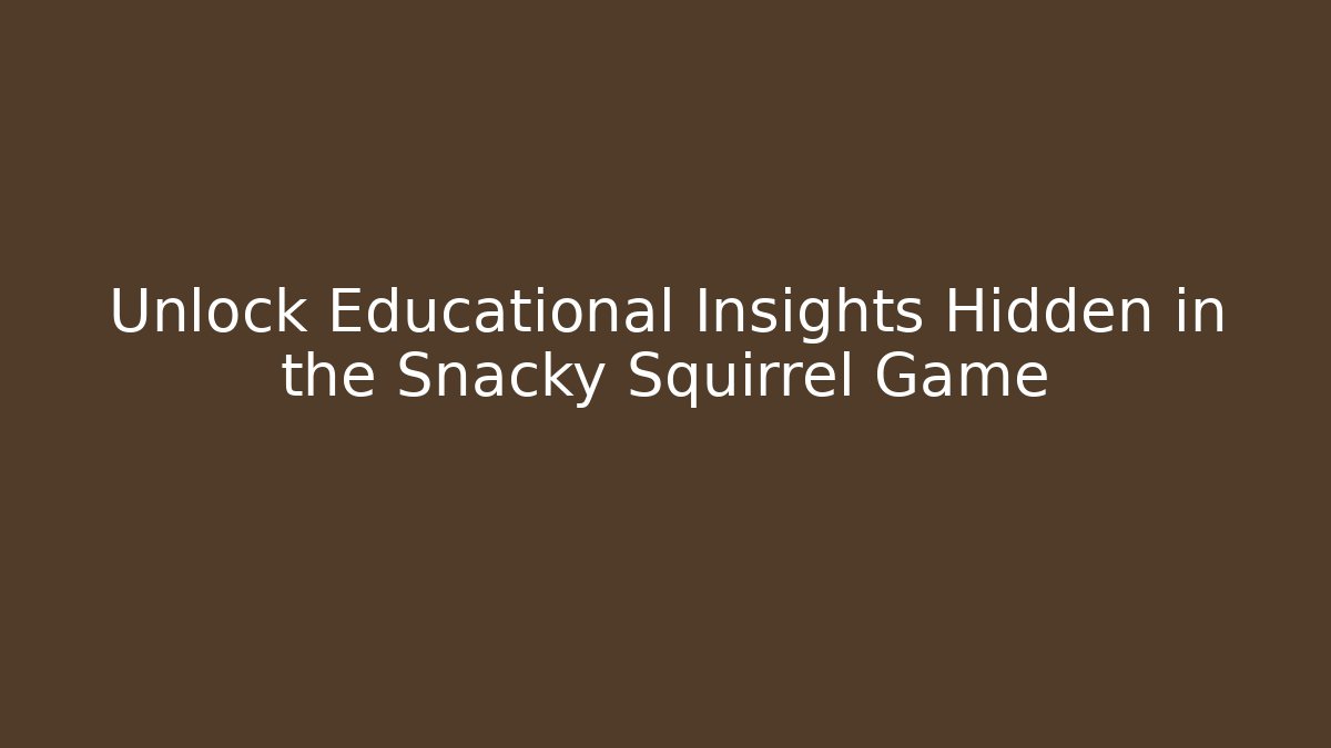 Unlock Educational Insights Hidden in the Snacky Squirrel Game - Felix Cat Insurance