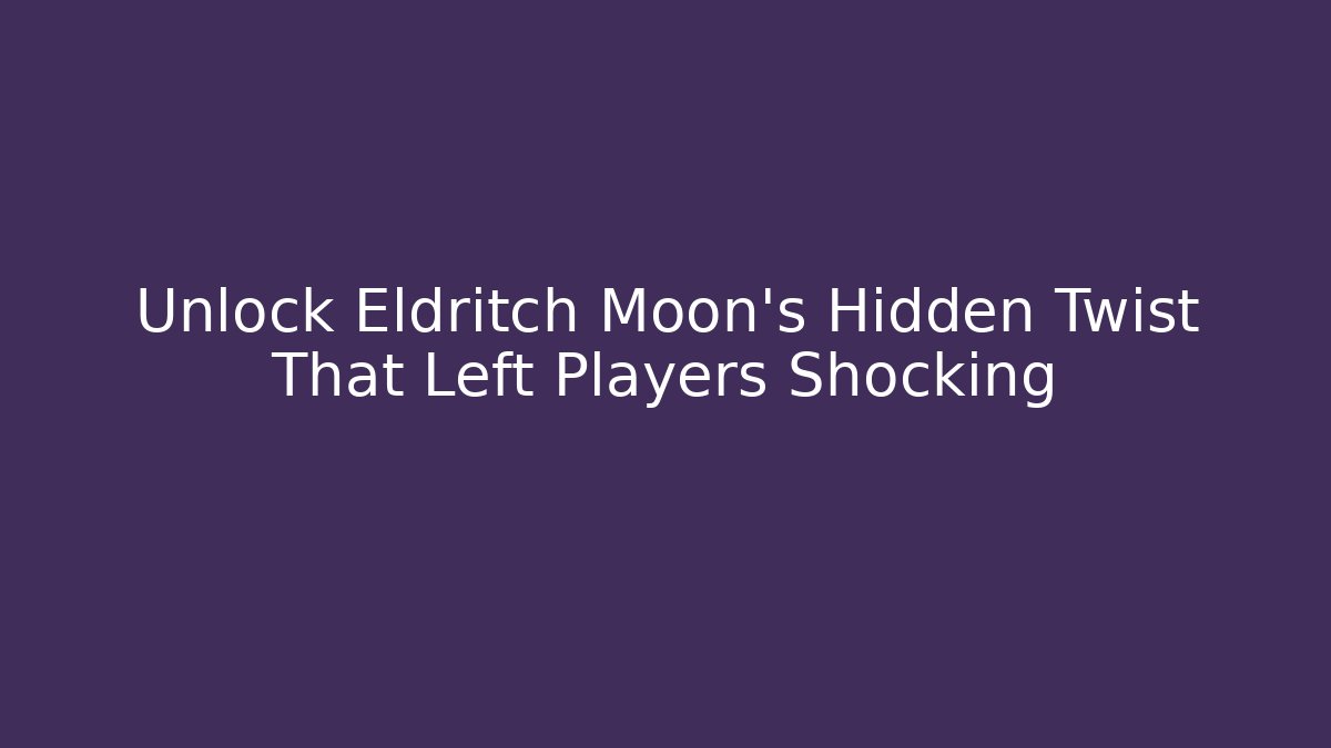 Unlock Eldritch Moon's Hidden Twist That Left Players Shocking