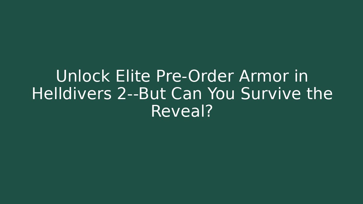 Unlock Elite Pre-Order Armor in Helldivers 2—But Can You Survive the Reveal?