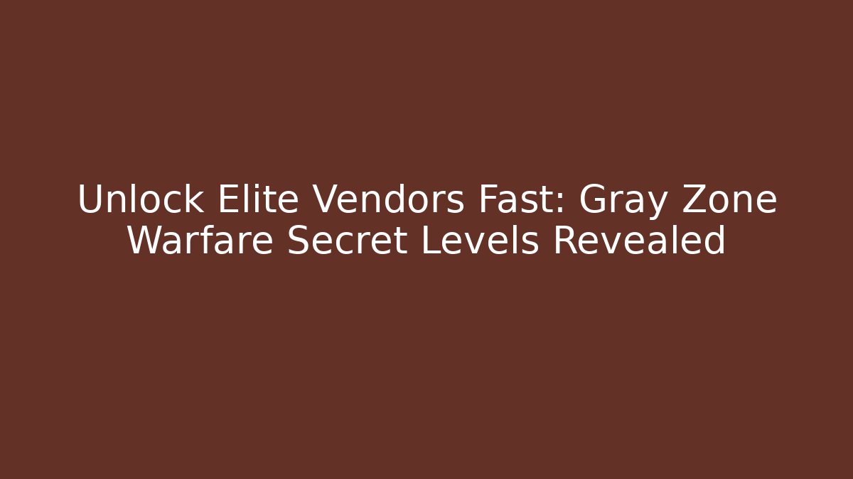 Unlock Elite Vendors Fast: Gray Zone Warfare Secret Levels Revealed