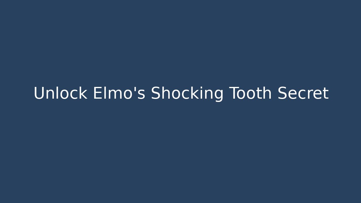 Unlock Elmo's Shocking Tooth Secret