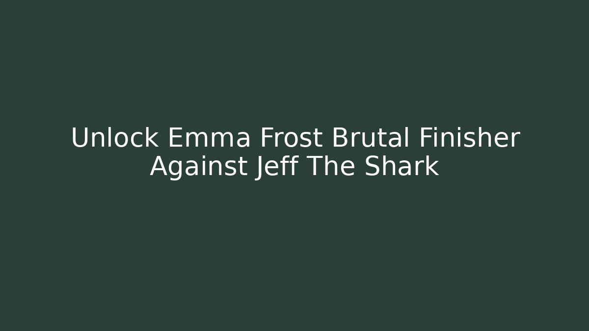 Unlock Emma Frost Brutal Finisher Against Jeff The Shark