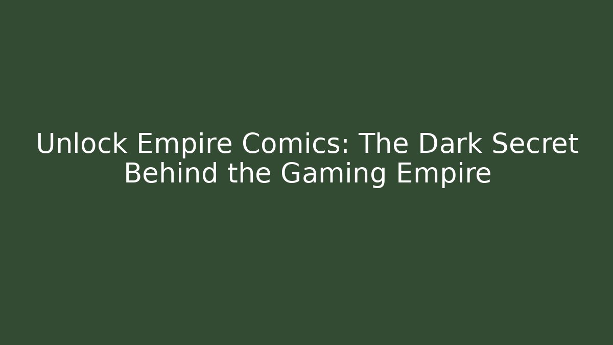 Unlock Empire Comics: The Dark Secret Behind the Gaming Empire