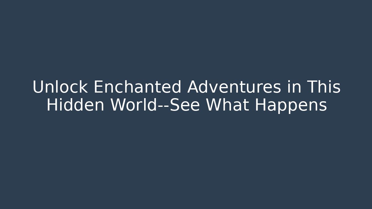 Unlock Enchanted Adventures in This Hidden World—See What Happens