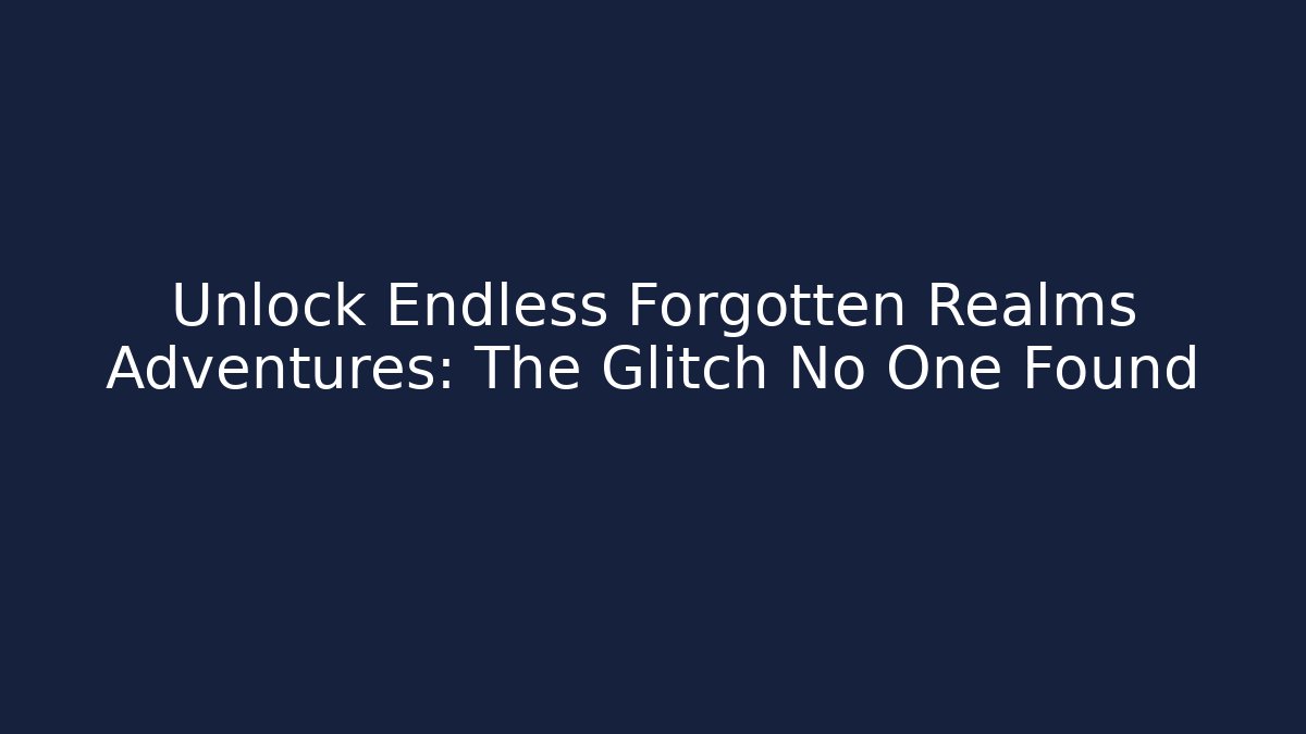 Unlock Endless Forgotten Realms Adventures: The Glitch No One Found