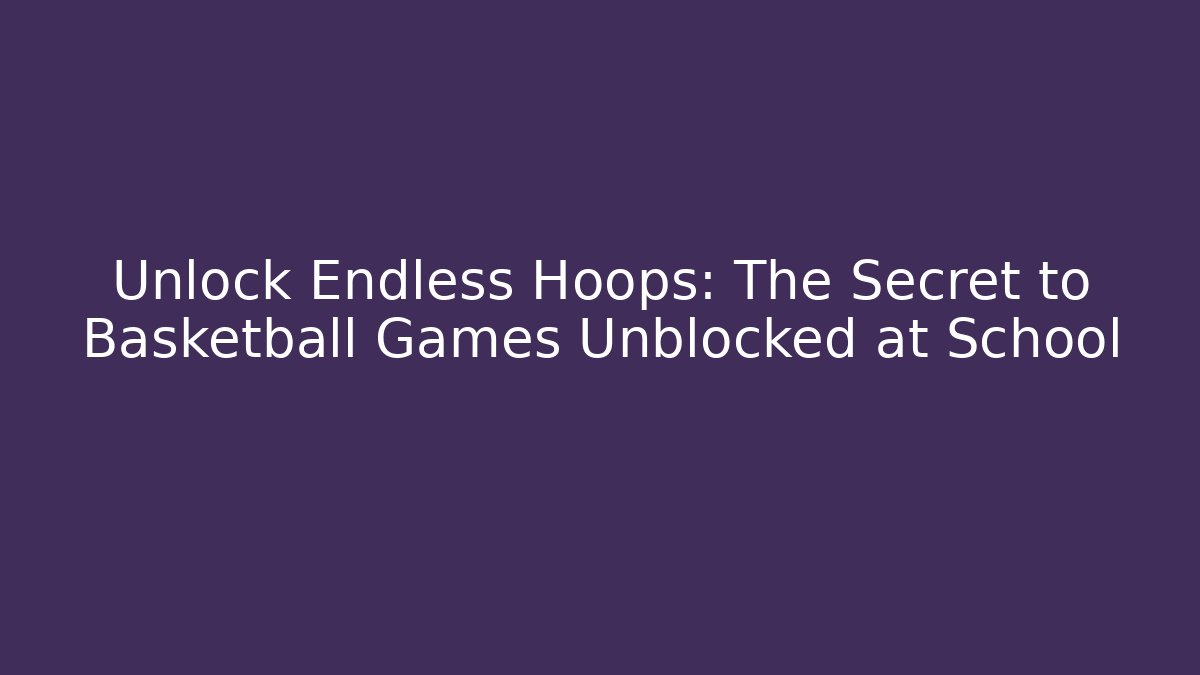 Unlock Endless Hoops: The Secret to Basketball Games Unblocked at School