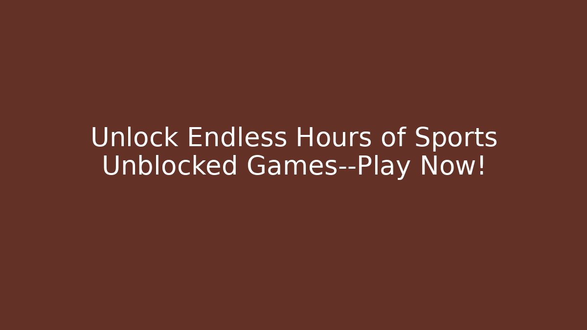 Unlock Endless Hours of Sports Unblocked Games—Play Now!