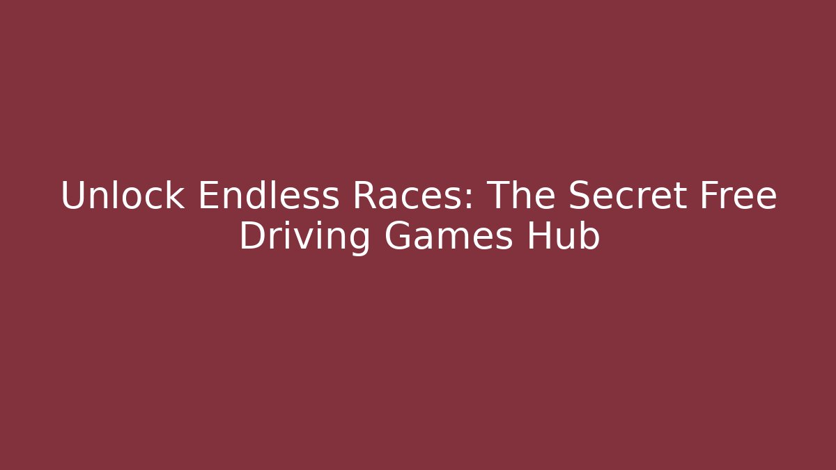 Unlock Endless Races: The Secret Free Driving Games Hub