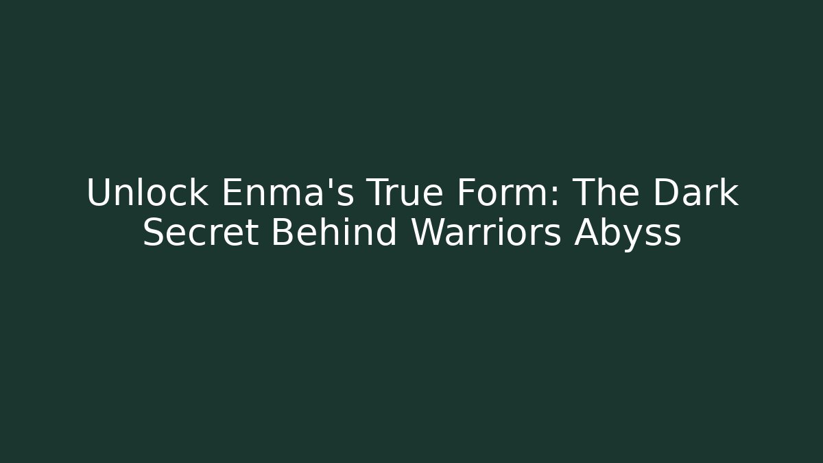 Unlock Enma's True Form: The Dark Secret Behind Warriors Abyss