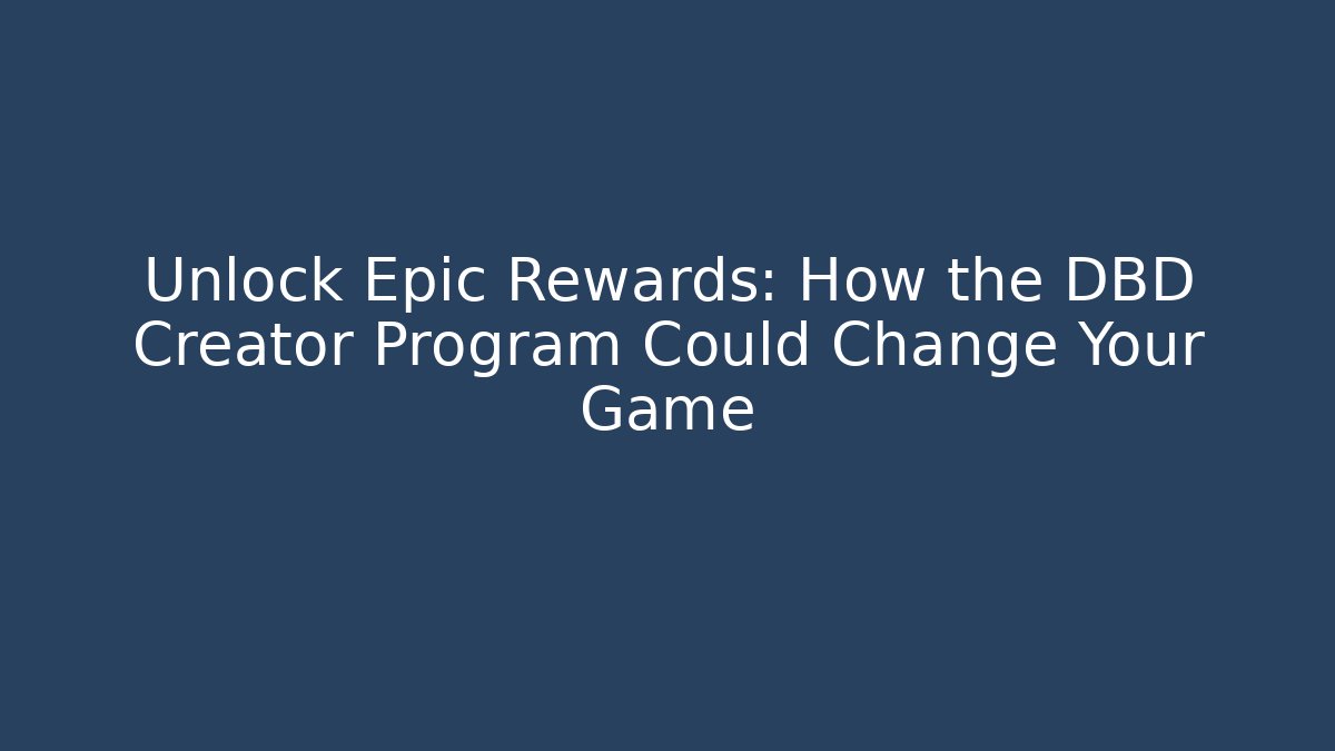 Unlock Epic Rewards: How the DBD Creator Program Could Change Your Game