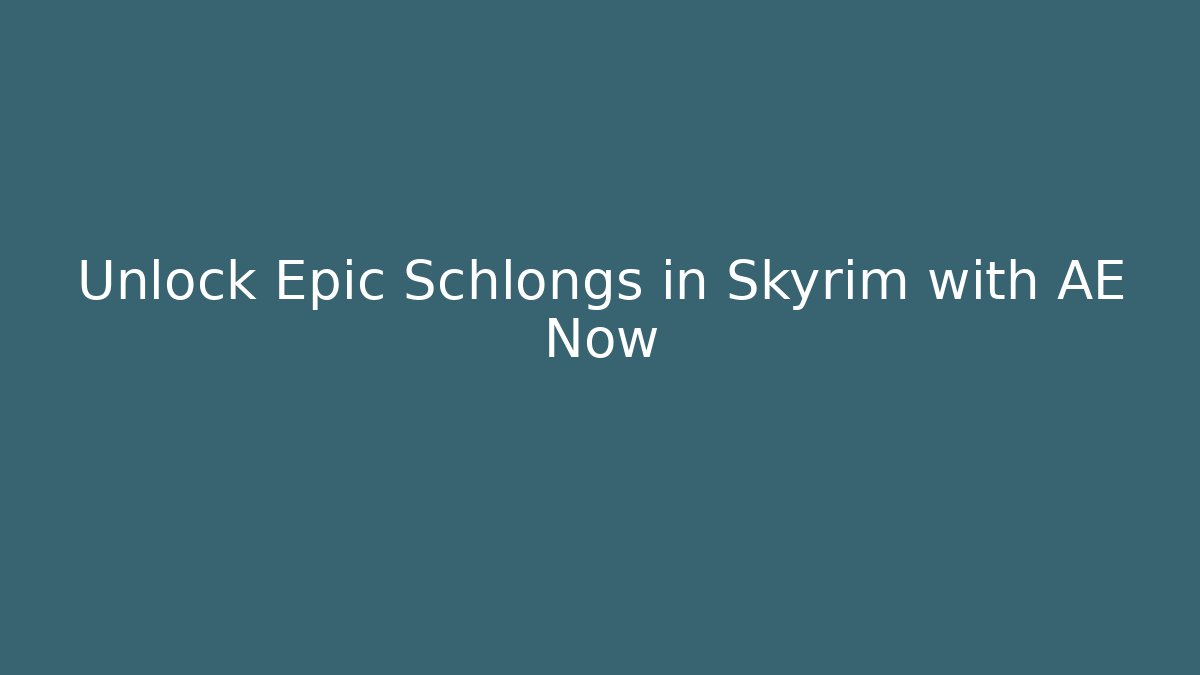 Unlock Epic Schlongs in Skyrim with AE Now