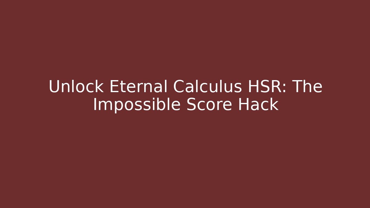 Unlock Eternal Calculus HSR: The Impossible Score Hack