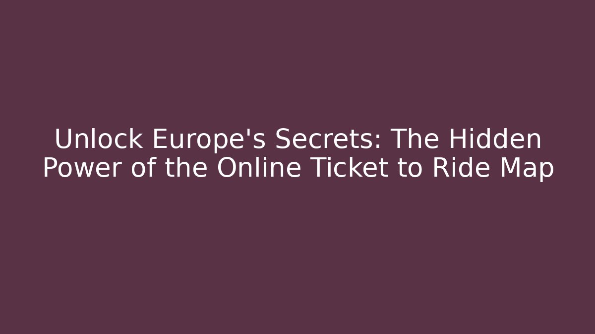 Unlock Europe's Secrets: The Hidden Power of the Online Ticket to Ride Map
