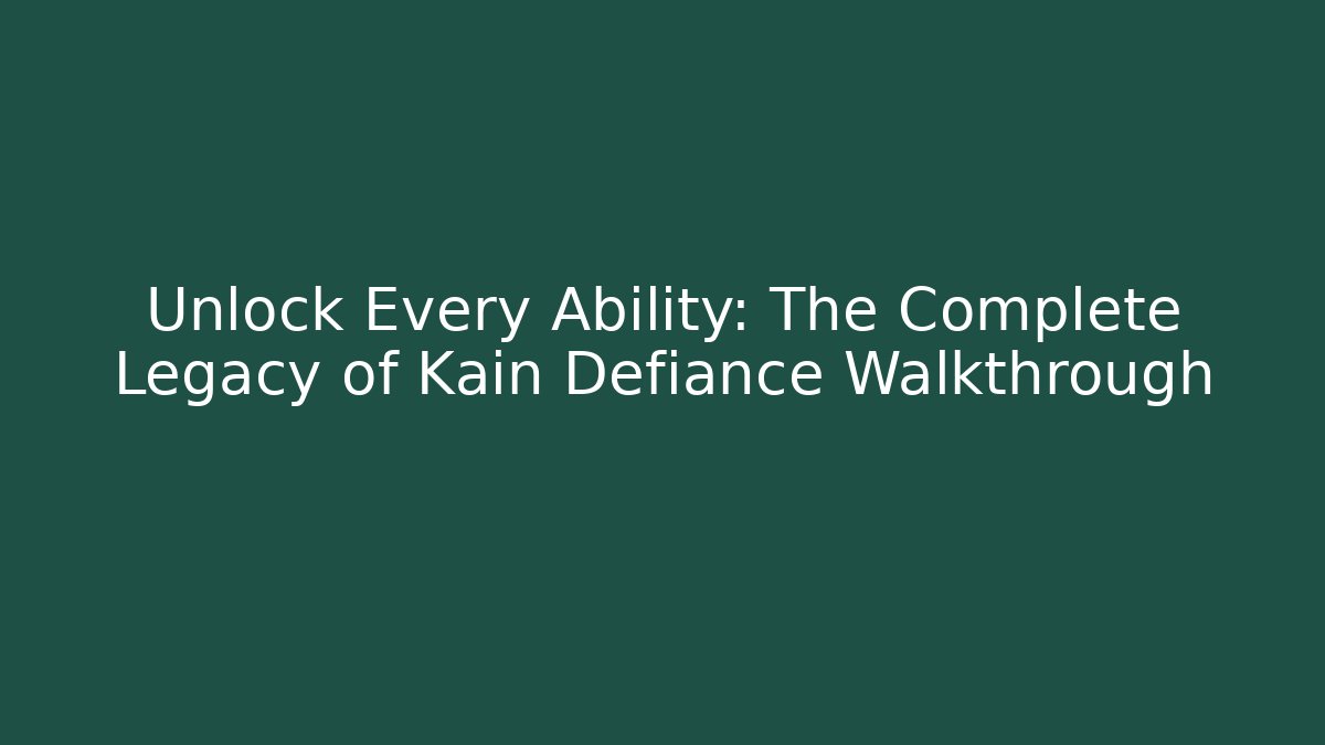 Unlock Every Ability: The Complete Legacy of Kain Defiance Walkthrough