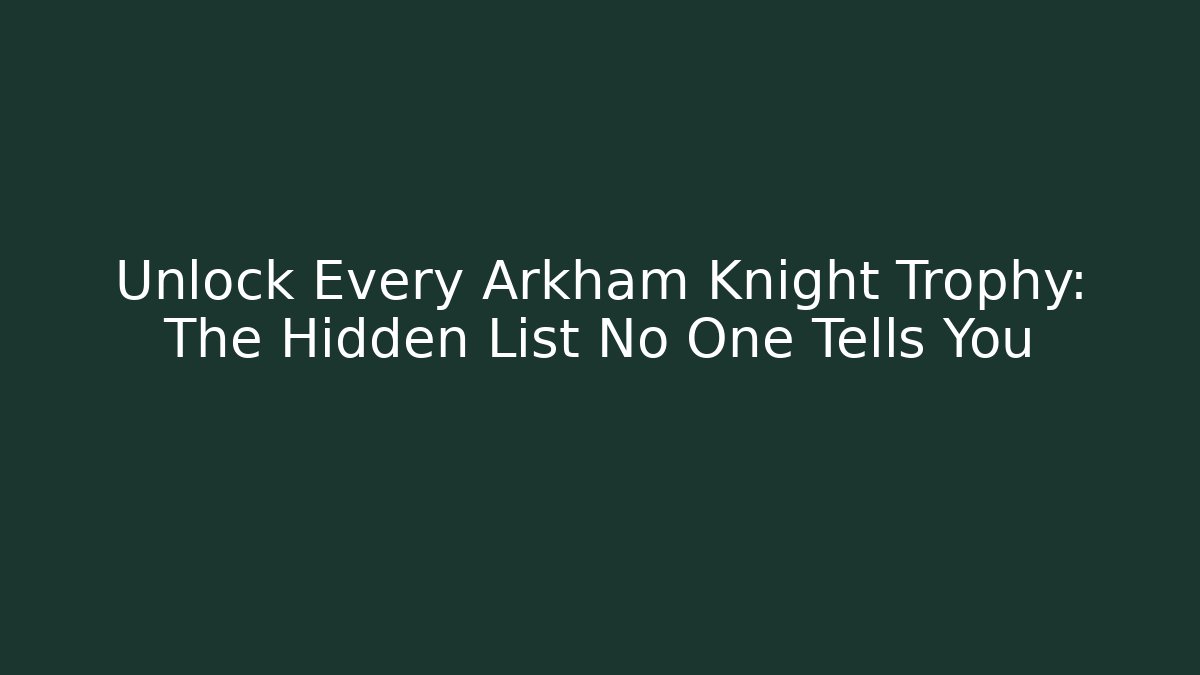Unlock Every Arkham Knight Trophy: The Hidden List No One Tells You
