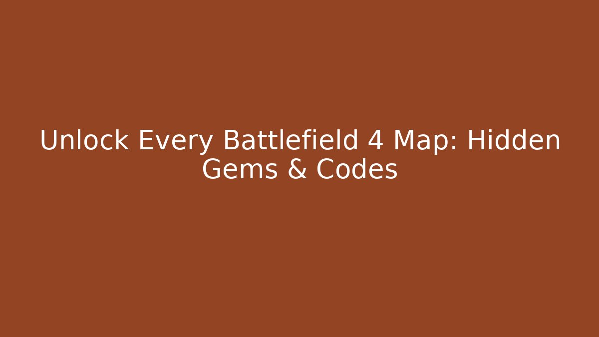 Unlock Every Battlefield 4 Map: Hidden Gems & Codes