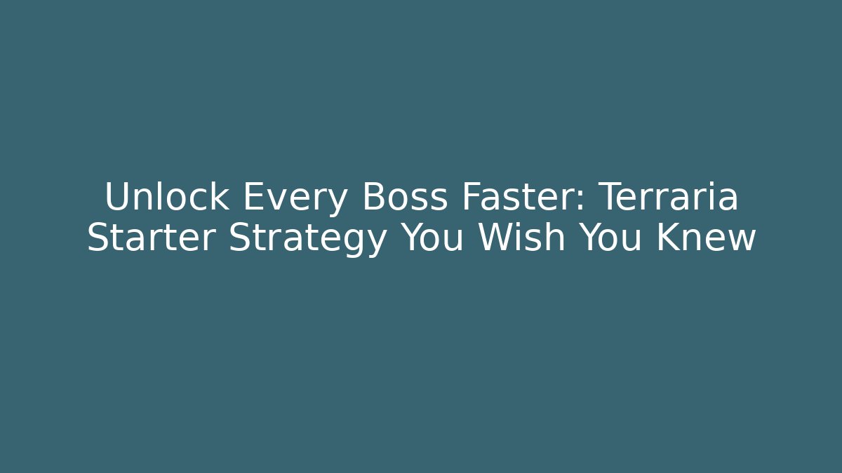Unlock Every Boss Faster: Terraria Starter Strategy You Wish You Knew
