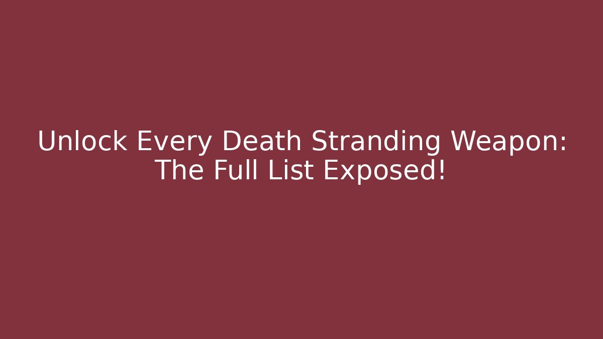 Unlock Every Death Stranding Weapon: The Full List Exposed!