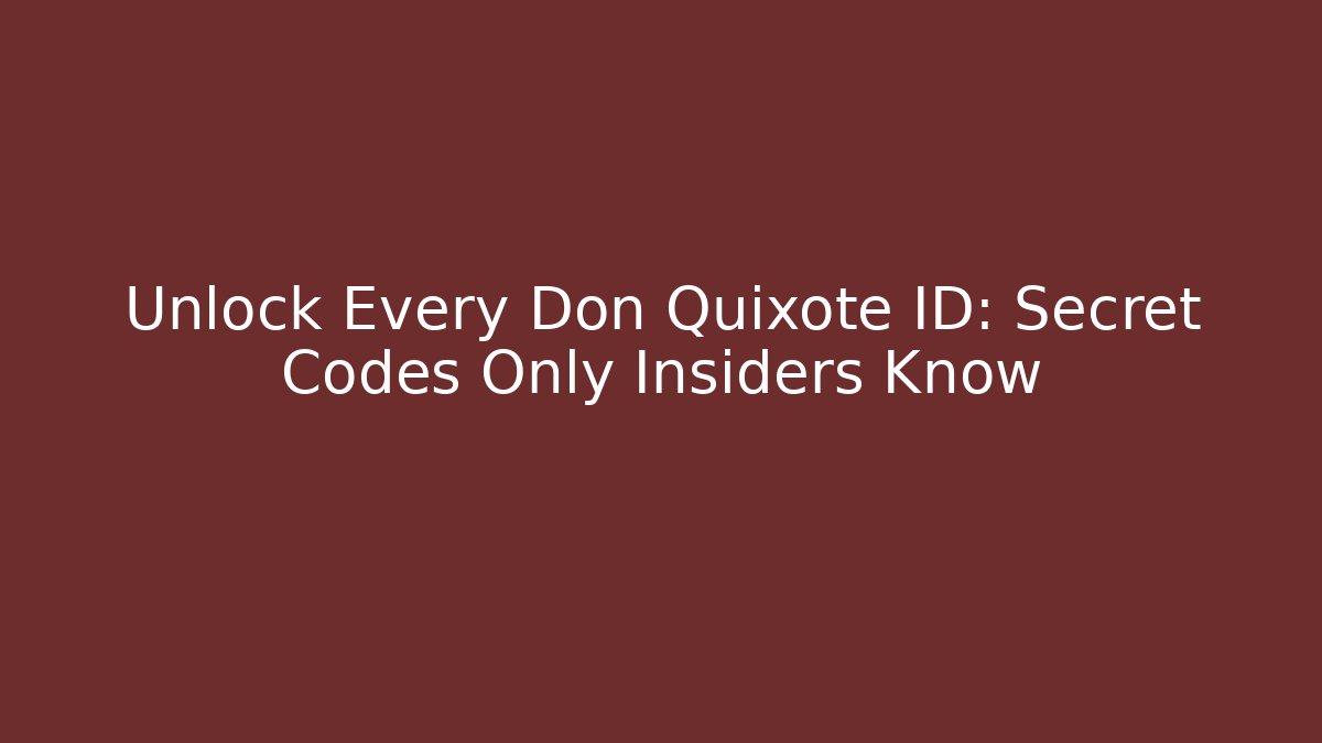 Unlock Every Don Quixote ID: Secret Codes Only Insiders Know