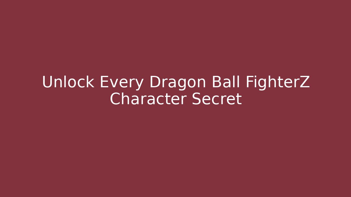 Unlock Every Dragon Ball FighterZ Character Secret