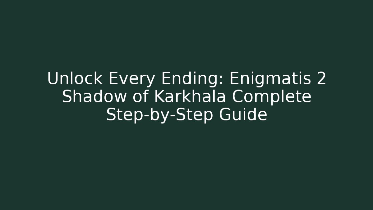 Unlock Every Ending: Enigmatis 2 Shadow of Karkhala Complete Step-by-Step Guide
