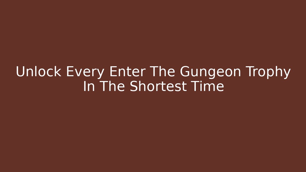 Unlock Every Enter The Gungeon Trophy In The Shortest Time