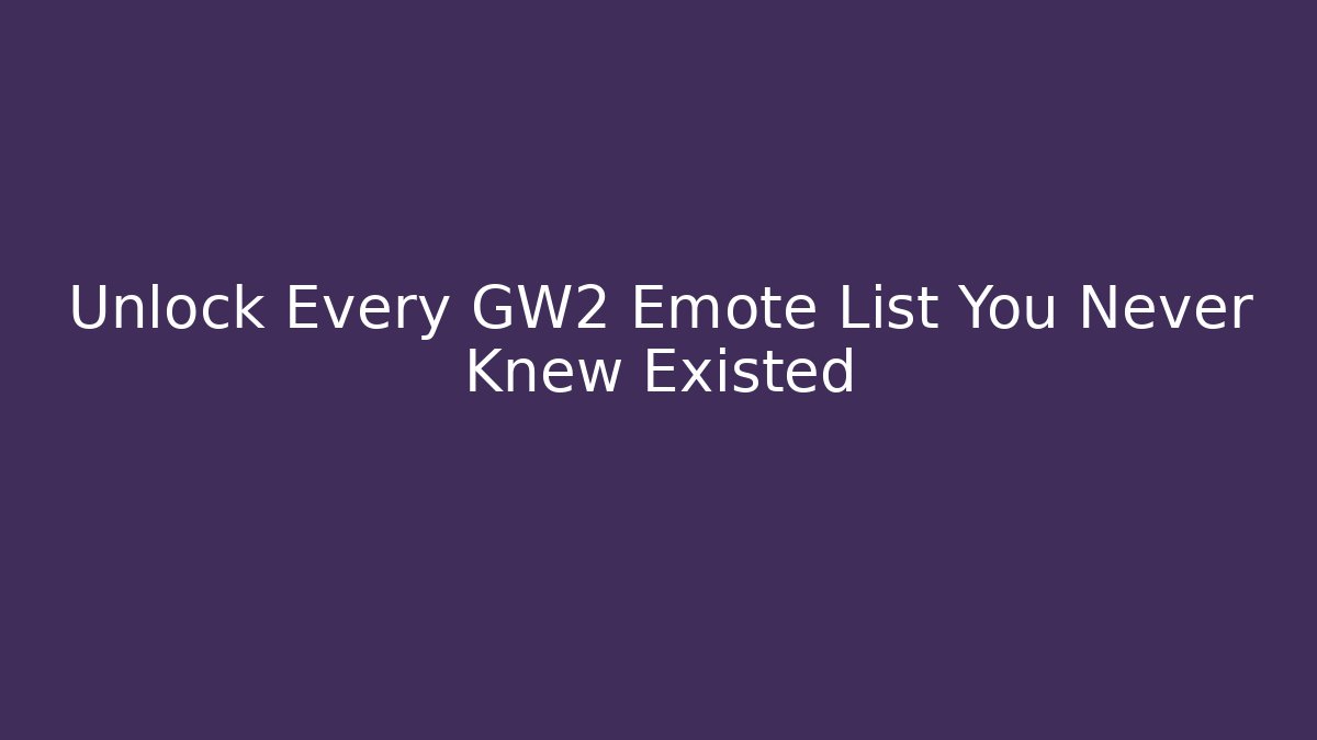 Unlock Every GW2 Emote List You Never Knew Existed