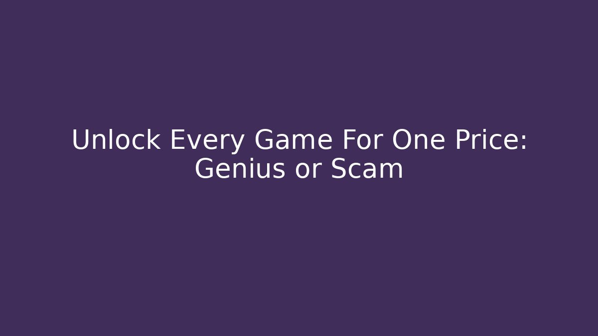 Unlock Every Game For One Price: Genius or Scam
