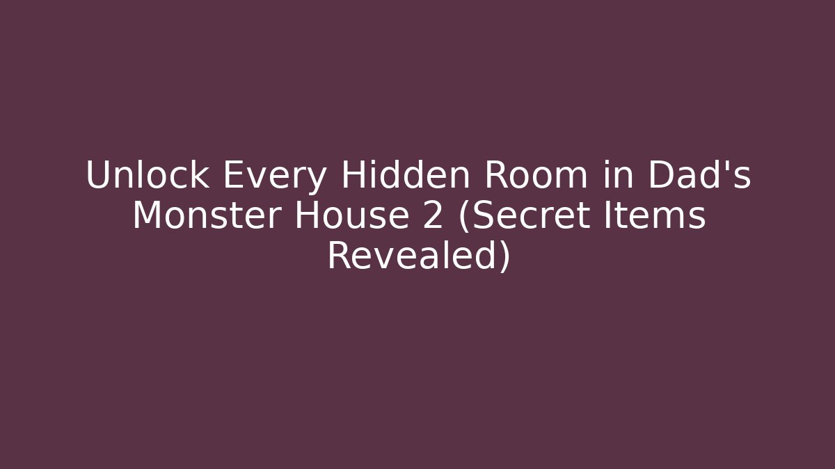 Unlock Every Hidden Room in Dad's Monster House 2 (Secret Items Revealed)