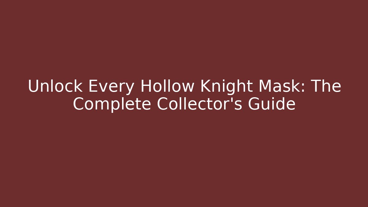 Unlock Every Hollow Knight Mask: The Complete Collector's Guide