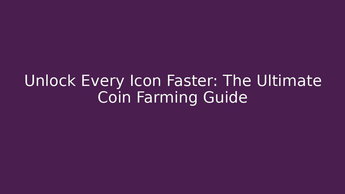 Unlock Every Icon Faster: The Ultimate Coin Farming Guide