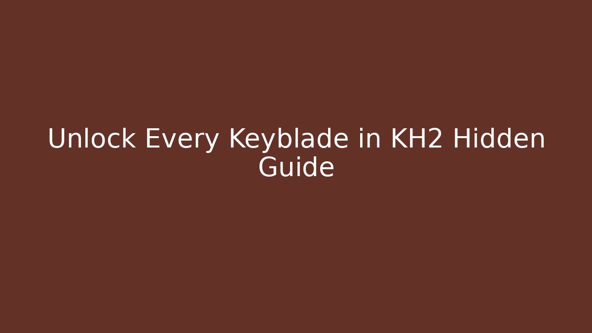 Unlock Every Keyblade in KH2 Hidden Guide - Felix Cat Insurance