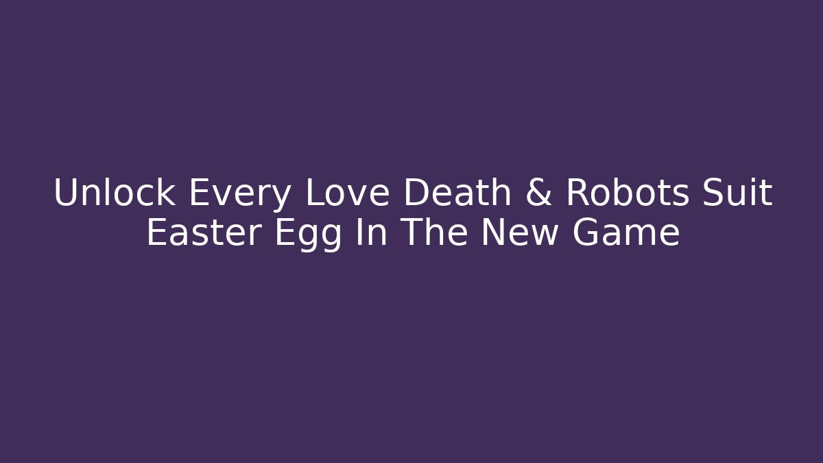 Unlock Every Love Death & Robots Suit Easter Egg In The New Game
