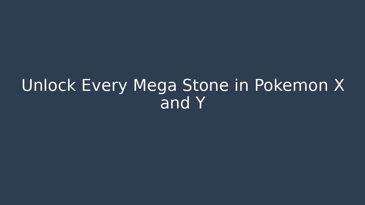 Unlock Every Mega Stone in Pokémon X and Y