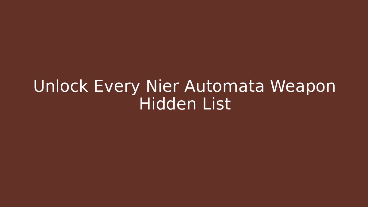 Unlock Every Nier Automata Weapon Hidden List