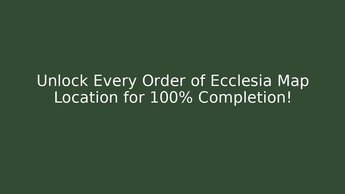 Unlock Every Order of Ecclesia Map Location for 100% Completion!