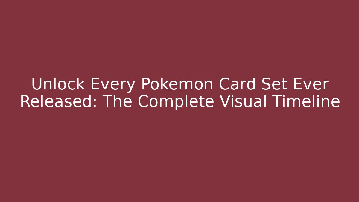 Unlock Every Pokémon Card Set Ever Released: The Complete Visual Timeline