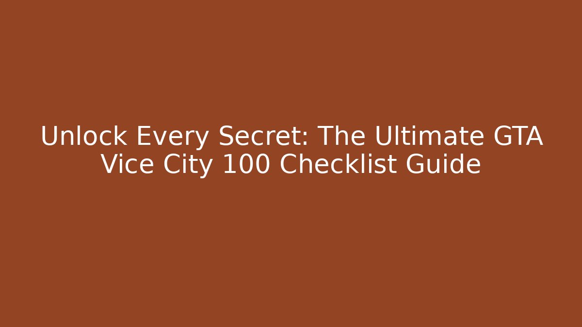 Unlock Every Secret: The Ultimate GTA Vice City 100 Checklist Guide