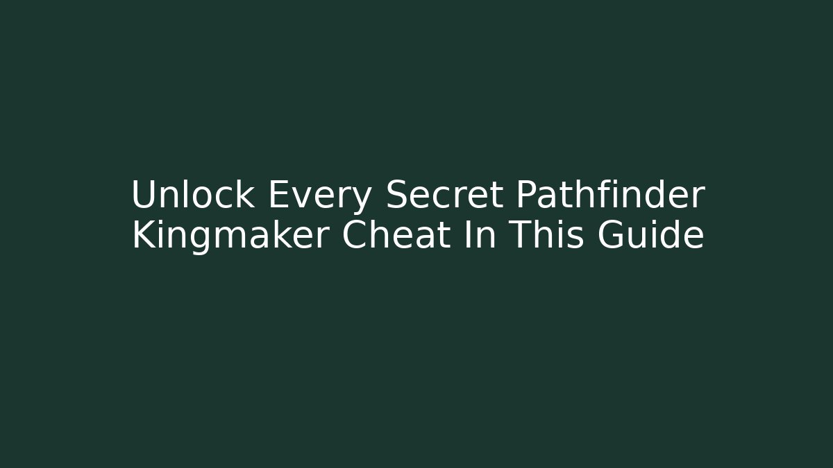 Unlock Every Secret Pathfinder Kingmaker Cheat In This Guide - Felix Cat Insurance