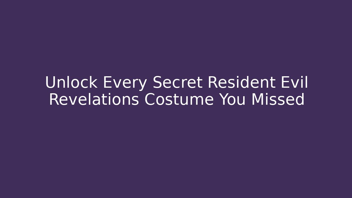 Unlock Every Secret Resident Evil Revelations Costume You Missed