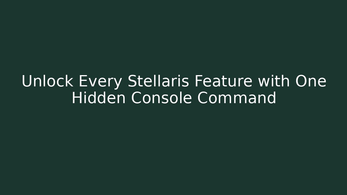 Unlock Every Stellaris Feature with One Hidden Console Command