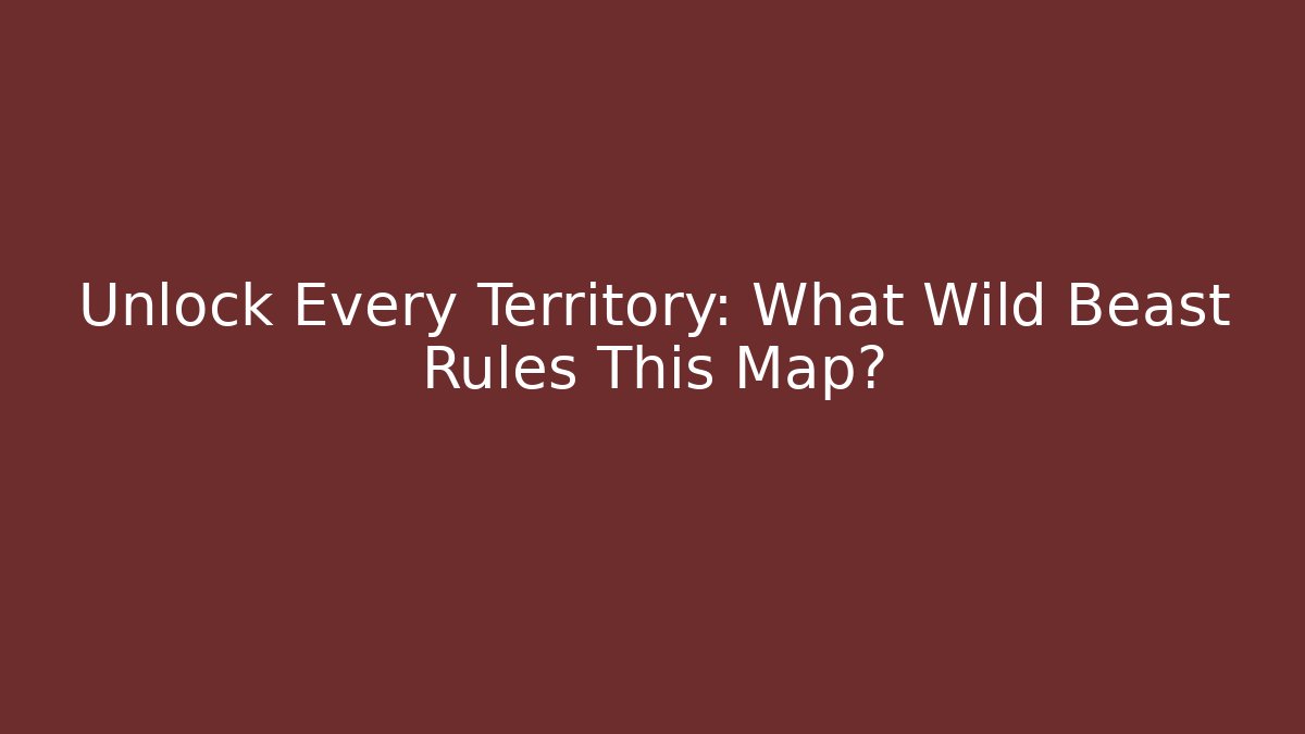 Unlock Every Territory: What Wild Beast Rules This Map?