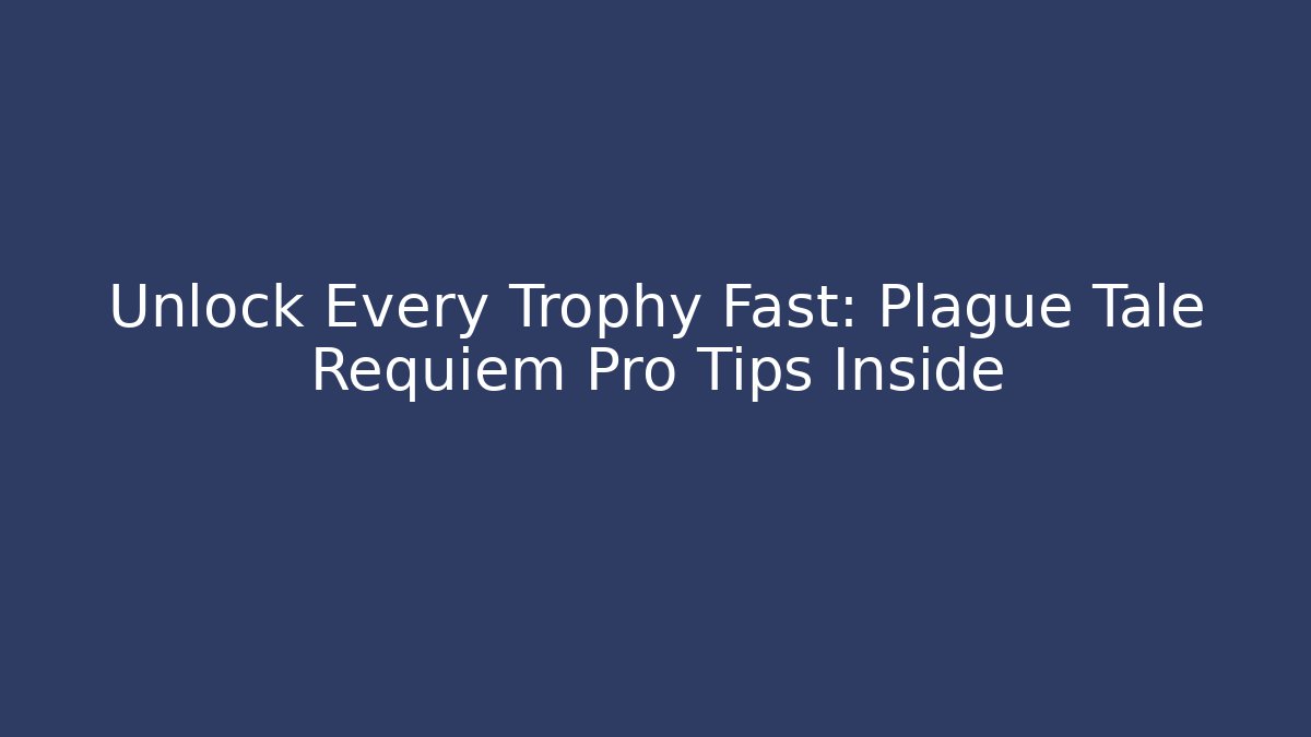 Unlock Every Trophy Fast: Plague Tale Requiem Pro Tips Inside - Felix Cat Insurance