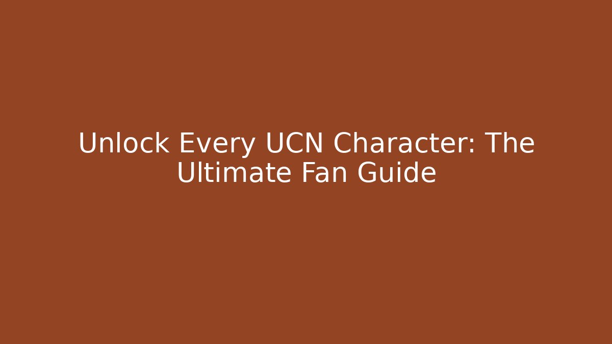 Unlock Every UCN Character: The Ultimate Fan Guide - Felix Cat Insurance